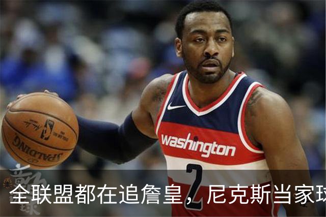 全联盟都在追詹皇，尼克斯当家球星却摆手：我只管投篮，挖人找我老板