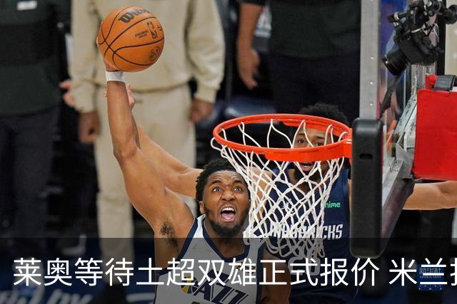 莱奥等待土超双雄正式报价 米兰拒绝租借模式