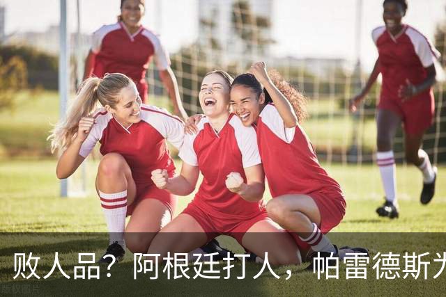 败人品？阿根廷打人，帕雷德斯为何打西班牙球员？谁注意梅西举动