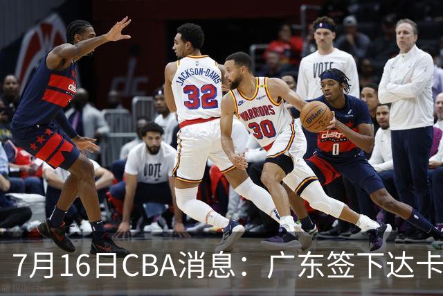 7月16日CBA消息：广东签下达卡里·约翰逊，广州把43分威金顿卖了七位数，山西葛昭宝降薪腾坑抢胡金秋