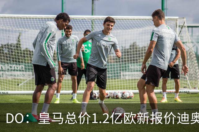 DO：皇马总价1.2亿欧新报价迪奥曼德预计遭拒，各方相信终达协议